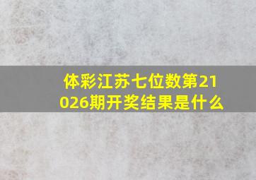 体彩江苏七位数第21026期开奖结果是什么