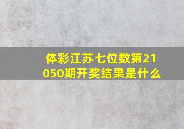 体彩江苏七位数第21050期开奖结果是什么