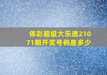 体彩超级大乐透21071期开奖号码是多少