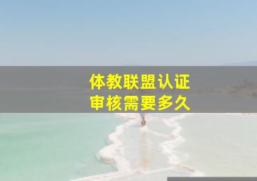 体教联盟认证审核需要多久