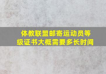 体教联盟邮寄运动员等级证书大概需要多长时间