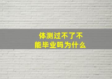 体测过不了不能毕业吗为什么