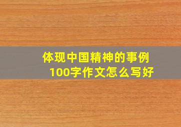 体现中国精神的事例100字作文怎么写好