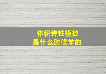 体积弹性模数是什么时候学的