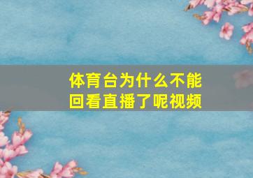 体育台为什么不能回看直播了呢视频