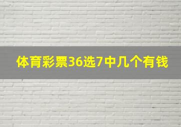 体育彩票36选7中几个有钱