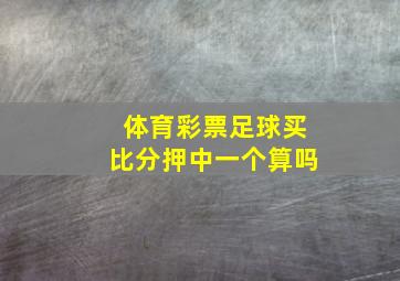 体育彩票足球买比分押中一个算吗