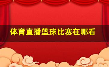 体育直播篮球比赛在哪看