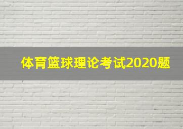 体育篮球理论考试2020题