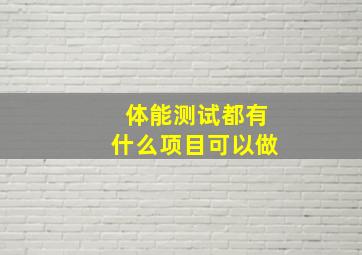 体能测试都有什么项目可以做