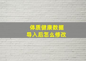 体质健康数据导入后怎么修改