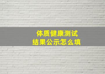 体质健康测试结果公示怎么填