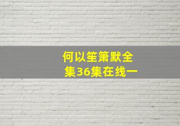 何以笙箫默全集36集在线一