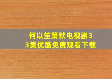 何以笙箫默电视剧33集优酷免费观看下载