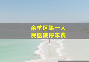 余杭区第一人民医院停车费