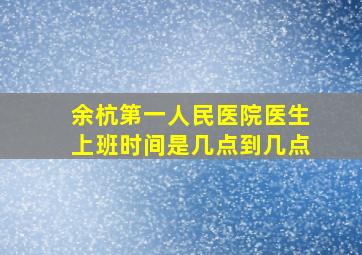 余杭第一人民医院医生上班时间是几点到几点