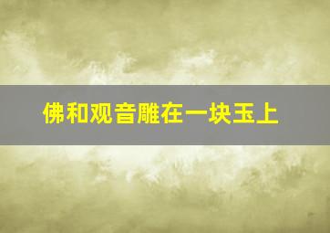 佛和观音雕在一块玉上