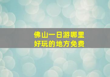 佛山一日游哪里好玩的地方免费