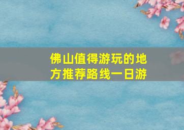 佛山值得游玩的地方推荐路线一日游