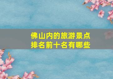 佛山内的旅游景点排名前十名有哪些