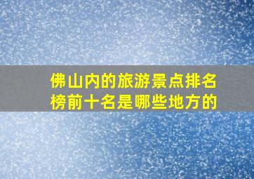 佛山内的旅游景点排名榜前十名是哪些地方的