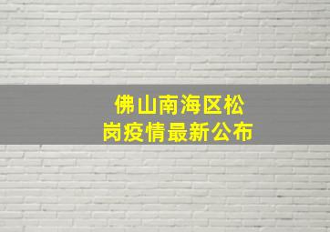 佛山南海区松岗疫情最新公布