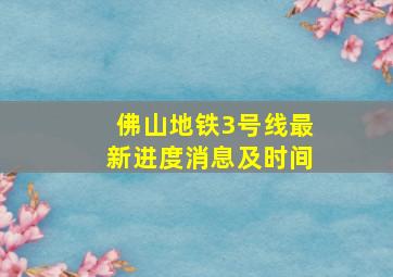 佛山地铁3号线最新进度消息及时间