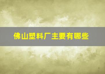 佛山塑料厂主要有哪些