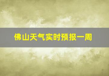 佛山天气实时预报一周