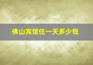 佛山宾馆住一天多少钱