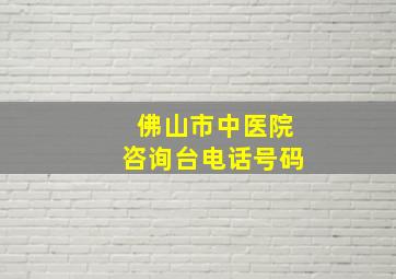 佛山市中医院咨询台电话号码