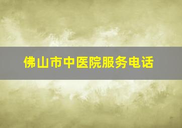 佛山市中医院服务电话