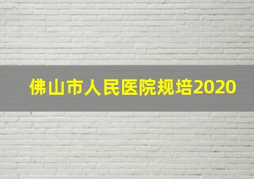 佛山市人民医院规培2020