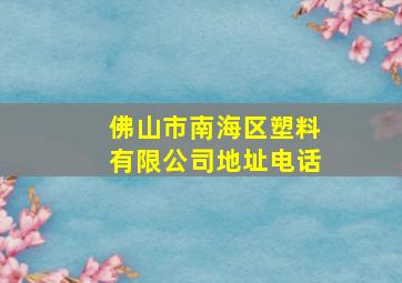 佛山市南海区塑料有限公司地址电话