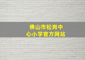 佛山市松岗中心小学官方网站