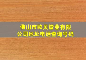 佛山市欧贝管业有限公司地址电话查询号码