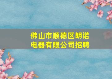 佛山市顺德区朗诺电器有限公司招聘