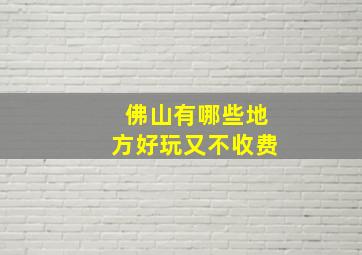 佛山有哪些地方好玩又不收费