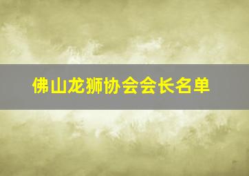 佛山龙狮协会会长名单