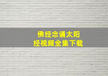 佛经念诵太阳经视频全集下载