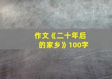 作文《二十年后的家乡》100字