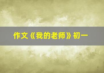 作文《我的老师》初一