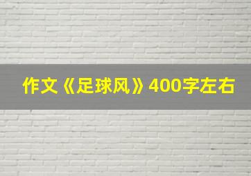 作文《足球风》400字左右