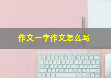 作文一字作文怎么写