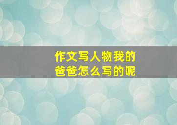 作文写人物我的爸爸怎么写的呢