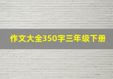 作文大全350字三年级下册