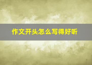 作文开头怎么写得好听