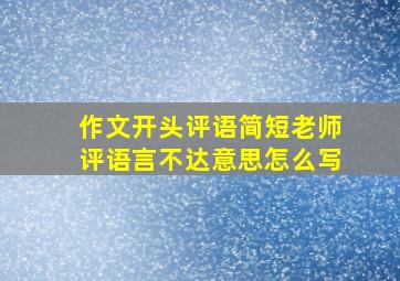 作文开头评语简短老师评语言不达意思怎么写