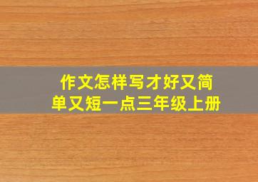 作文怎样写才好又简单又短一点三年级上册