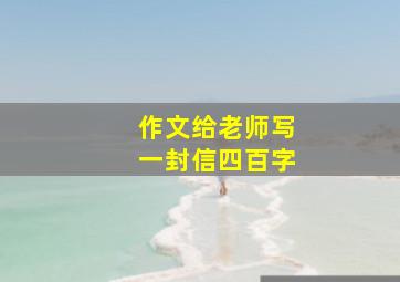 作文给老师写一封信四百字